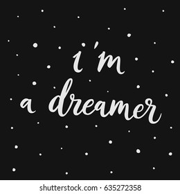 I am a dreamer. Vector hand drawn motivational and inspirational quote. Hand lettering phrase, handmade calligraphy inscription typography print poster, handwritten vector illustration.