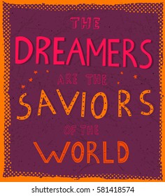 The Dreamers are the saviors of the world - unique hand drawn lettering. Perfect inscription  for t-shirt, greeting card, poster, print or invitation. Creative vector motivation quote.