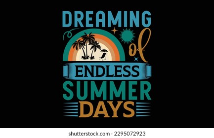 Dreaming Of Endless Summer Days - Summer Day T-Shirt Design, Vector Typography For Posters, Stickers, Cutting Cricut And Silhouette, Svg File, Banner, Card Template, Flyer And Mug. 
