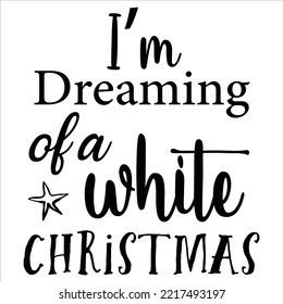 I'm Dreaming Of A White Christmas, Merry Christmas shirt print template, funny Xmas shirt design, Santa Claus funny quotes typography design