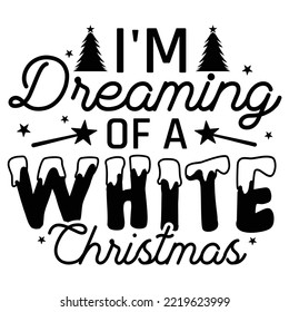 I'm Dreaming Of A White Christmas, Merry Christmas shirt print template, funny Xmas shirt design, Santa Claus funny quotes typography design