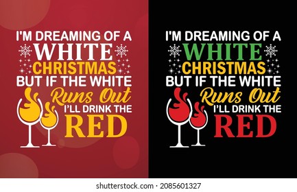I'm dreaming of a white Christmas. But if the white runs out, I’ll drink the red, Christmas T-shirt, Printable T-shirt, Vector File, Christmas Background, 
Poster