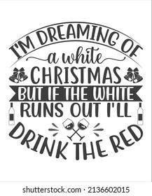 I'm Dreaming of A White Christmas but if the white runs out I'll drink the red Saying Christmas Holiday Saying in a Banner