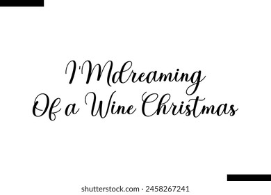 I'm dreaming of a wine Christmas Family vector calligraphic inscription al typography text