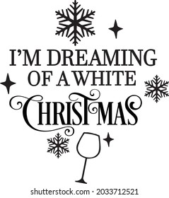 I'm Dreaming of a Wine Christmas inspirational slogan inscription. Vector Christmas quotes. wine glass. Illustration for prints on t-shirts and bags, posters, cards. Isolated on white background.