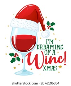 I'm dreaming of a wine Christmas - One glass of Wine in Santa hat, red wine with Santa hat. Merry Christmas decoration. Jingle Juice, Holiday cheers. Home decoration or t shirt design, ugly sweaters.