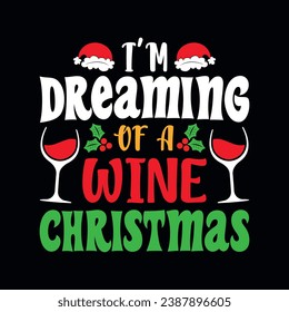 I'm dreaming of a wine Christmas - Christmas quotes typographic t-shirt design vector