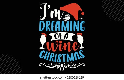 I’m Dreaming Of A Wine Christmas - Christmas T shirt Design, Hand lettering illustration for your design, Modern calligraphy, Svg Files for Cricut, Poster, EPS