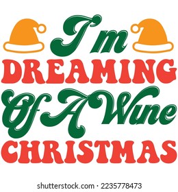 I’m Dreaming Of A Wine Christmas T-Shirt Design Vector File