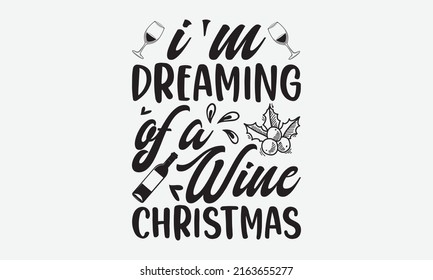 I'm Dreaming of a wine christmas - typography For Printable Poster, Tote Bag, Mugs, T-Shirt Design,