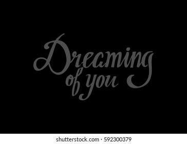 Dreaming of You. Hand Lettered Quote. Modern Calligraphy. Romantic slogan and quote for love cards and prints
