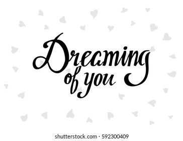 Dreaming of You. Hand Lettered Quote. Modern Calligraphy. Romantic slogan and quote for love cards and prints
