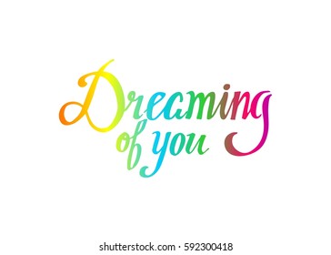 Dreaming of You. Hand Lettered Quote. Modern Calligraphy. Romantic slogan and quote for love cards and prints
