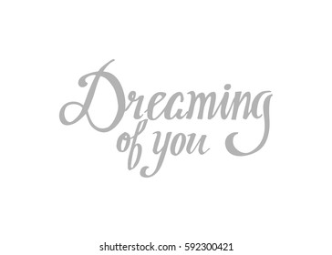 Dreaming of You. Hand Lettered Quote. Modern Calligraphy. Romantic slogan and quote for love cards and prints
