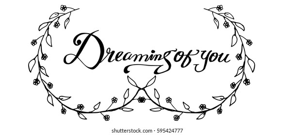 Dreaming of You. Hand Lettered Quote. Modern Calligraphy. Romantic slogan and quote for love cards and prints

