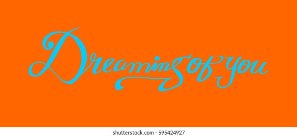 Dreaming of You. Hand Lettered Quote. Modern Calligraphy. Romantic slogan and quote for love cards and prints
