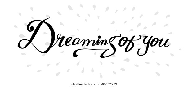 Dreaming of You. Hand Lettered Quote. Modern Calligraphy. Romantic slogan and quote for love cards and prints
