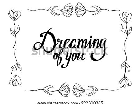 Dreaming of You. Hand Lettered Quote. Modern Calligraphy. Romantic slogan and quote for love cards and prints
