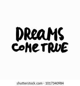 Dreams come true abstract quote lettering. Calligraphy inspiration graphic design typography element. Hand written postcard. Cute simple vector sign grunge style. Textile print
