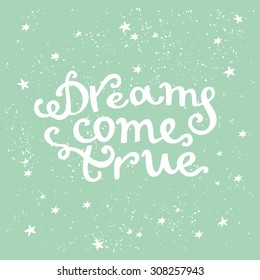 Dreams come true. Cute hand drawn beautiful card. Romantic quote for dreams