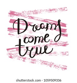 Dreams come true. Hand drawn motivation quote. Creative vector typography concept for design and printing. Ready for cards, t-shirts, labels, stickers, posters.