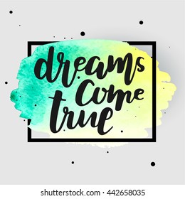 "Dreams come true" hand drawn lettering on watercolor stain. Square frame.  Template for design. Vector illustration