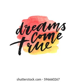 Dreams come true hand drawn lettering on watercolor splash in red and yellow colors.