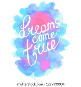 dreams come true. hand lettering positive quote, calligraphy vector illustration. blue with pink watercolor texture