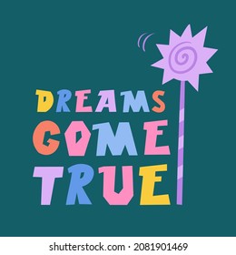 Dreams come true, lettering. Letters and elements in flat cartoon style. Hand drawn vector illustration for prints, labels, posters. 