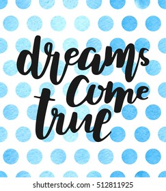 Dreams come true on blue watercolor polka-dots. Vector illustration. Hand lettering