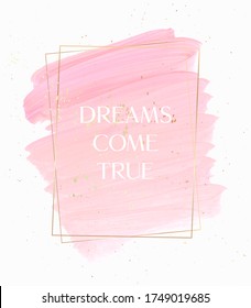 Dreams come true quote sign pastel pink over pink brush paint creative background with golden frame and golden dust. 