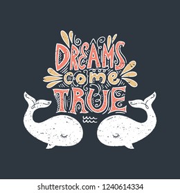 Dreams come true text and whales. Summer lettering. Gift card, poster, print for t-shirt and more, sticker, label and other. Vector illustration.