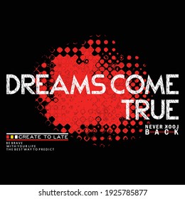 dreams come true,slogan typography. graphic motivation,t shirt print,design vector illustration
