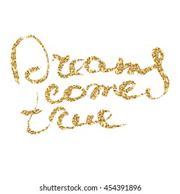Dreams comes true - hand painted ink brush pen calligraphy, gold glitter texture. Inspirational word isolated on the black background.