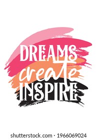 Dreams create inspire. Inspirational Girly quote. Motivational Woman Quote.