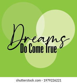 "Dreams Do Come True". Inspirational and Motivational Quotes Vector Isolated on Green Background. Suitable For All Needs Both Digital and Print, Example : Cutting Sticker, Poster, and Other.