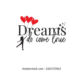 Dreams do come true, vector, wording design, lettering, wall decals isolated on white background, wall artwork, poster design, girl silhouette holding heart balloons illustration, motivational quotes