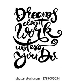 Dreams Do Not Work Unless You Do. Hand drwan grunge lettering isolated artwork. Stamp for t-shirt graphics, print, poster, banner, flyer, tags, postcard. Vector image