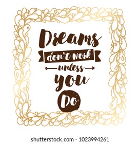 Dreams don't work unless you do. Inspirational quote, motivation. Typography for poster, invitation, greeting card or t-shirt. Vector lettering, inscription, calligraphy design. Text background