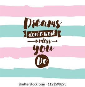 Dreams don't work unless you do. Inspirational quote, motivation. Typography for poster, invitation, greeting card or t-shirt. Vector lettering, inscription, calligraphy design. Text background