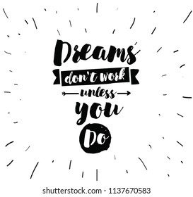 Dreams don't work unless you do. Inspirational quote, motivation. Typography for poster, invitation, greeting card or t-shirt. Vector lettering, inscription, calligraphy design. Text background
