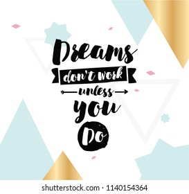 Dreams don't work unless you do. Inspirational quote, motivation. Typography for poster, invitation, greeting card or t-shirt. Vector lettering, inscription, calligraphy design. Text background
