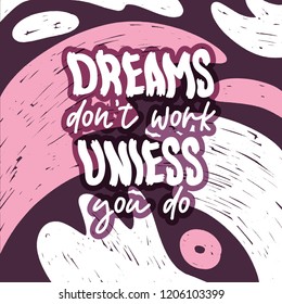 Dreams don't work unless you do. Bright colored letters. Modern handdrawn lettering on texture background. Hand-painted inscription, splash. Motivational calligraphy poster. Stylish font typography.