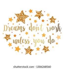 Dreams don't work unless you do. Hand drawn motivation, inspiration phrase. Isolated print. 