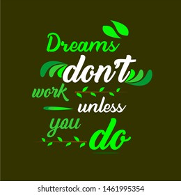 "Dreams don't work unless you do" typography design vector or illustration