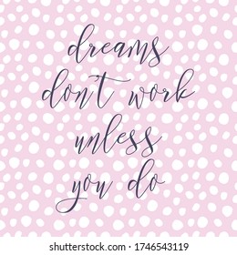 Dreams don't work unless you do. Watercolor hand paint vector illustration, lettering text, pink ink bubbles seamless pattern. Motivational quote for flyers, postcards, posters. Modern calligraphy.