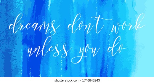 Dreams don't work unless you do. Watercolor hand paint vector illustration, lettering text, blue ink background texture. Motivational quote for flyers, banner, postcards, posters. Modern calligraphy.
