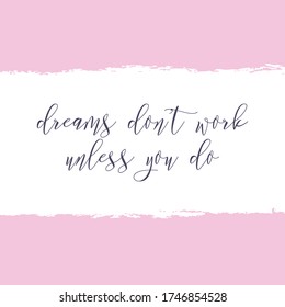 Dreams don't work unless you do. Watercolor hand paint vector illustration, lettering text, pink ink frame background. Motivational quote for flyers, banner, postcards, posters. Modern calligraphy.