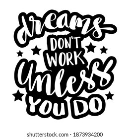 Dreams don`t work unless you do. Motivational quote.