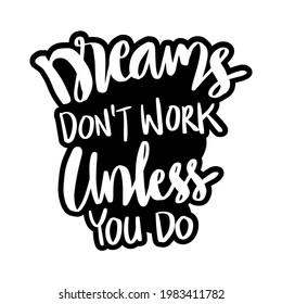 Dreams don`t work unless you do. Motivational quote.